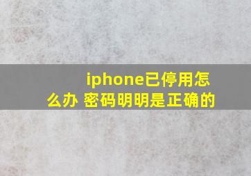 iphone已停用怎么办 密码明明是正确的